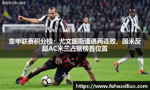 意甲联赛积分榜：尤文图斯遭遇两连败，国米反超AC米兰占据榜首位置