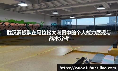 武汉滑板队在马拉松大满贯中的个人能力展现与战术分析