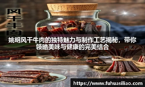 姚明风干牛肉的独特魅力与制作工艺揭秘，带你领略美味与健康的完美结合