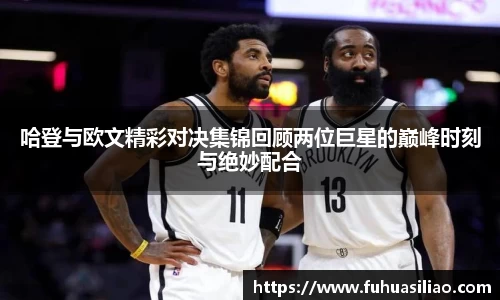 哈登与欧文精彩对决集锦回顾两位巨星的巅峰时刻与绝妙配合