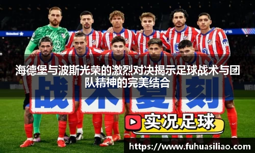 海德堡与波斯光荣的激烈对决揭示足球战术与团队精神的完美结合