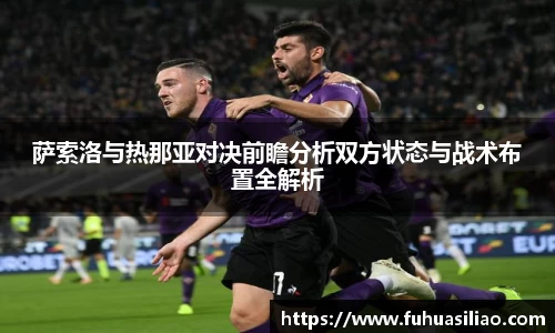 萨索洛与热那亚对决前瞻分析双方状态与战术布置全解析